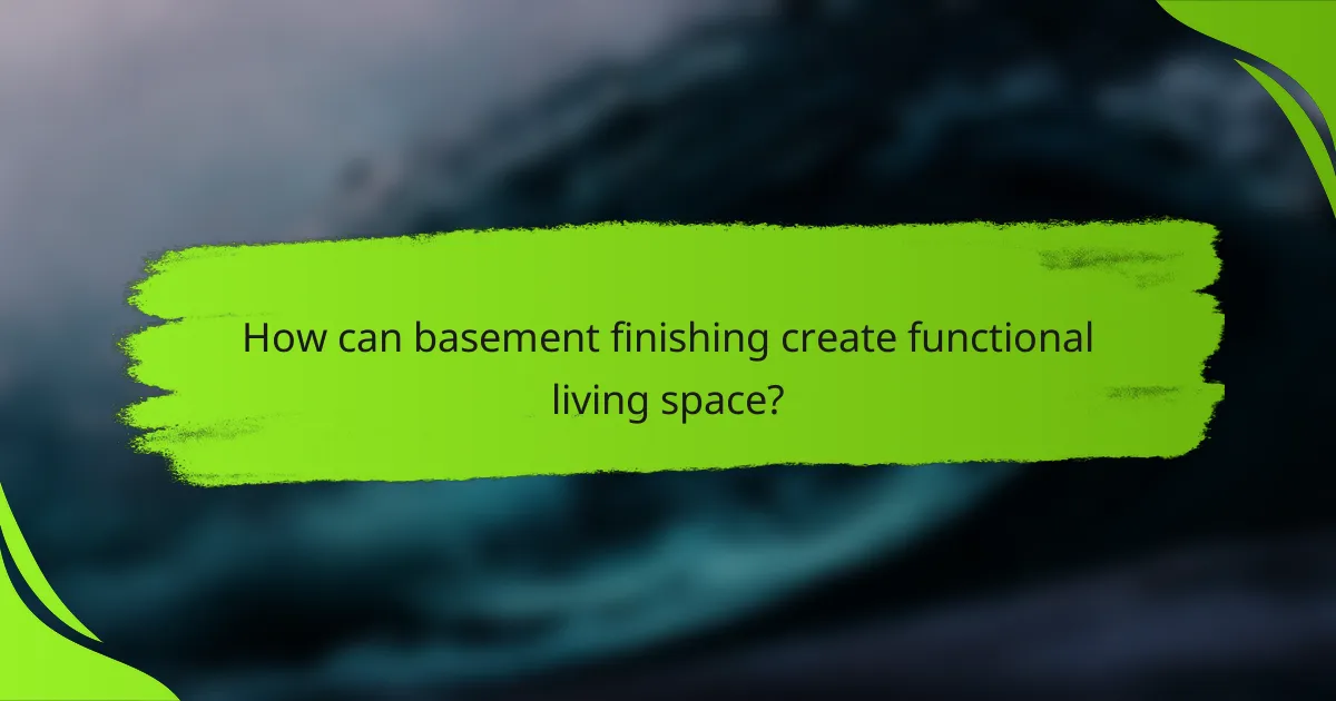 How can basement finishing create functional living space?