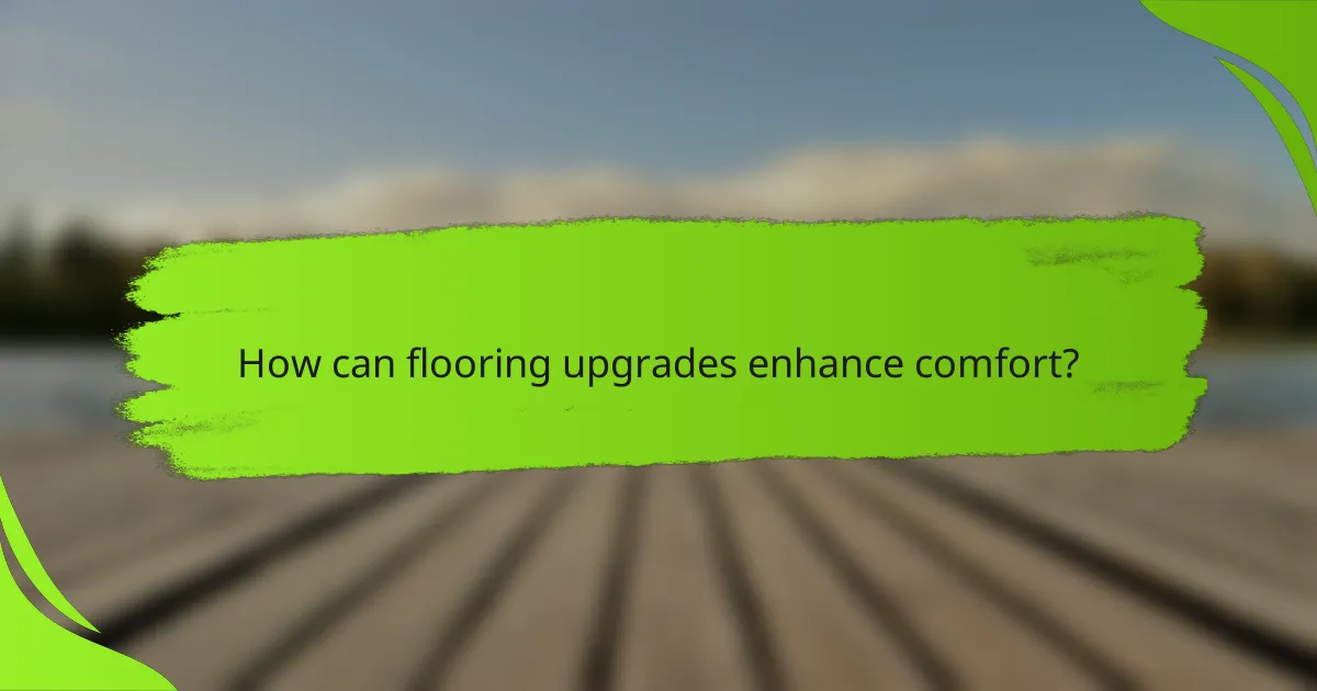 How can flooring upgrades enhance comfort?