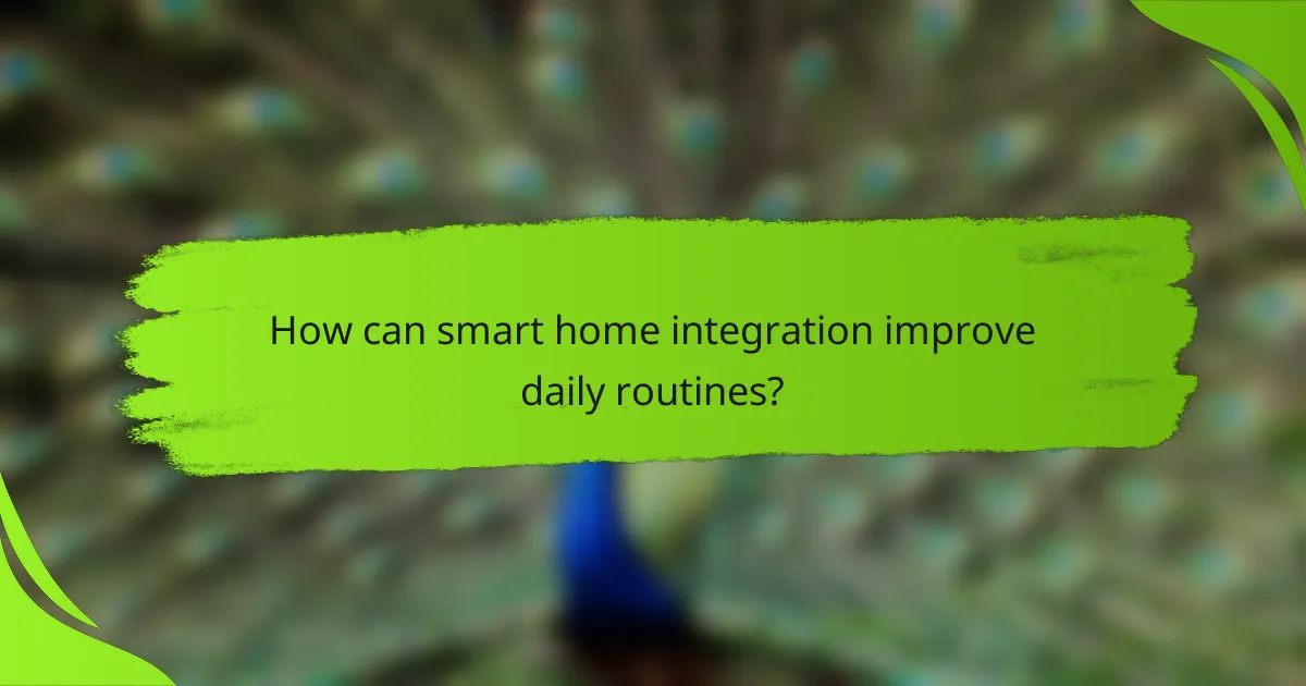 How can smart home integration improve daily routines?
