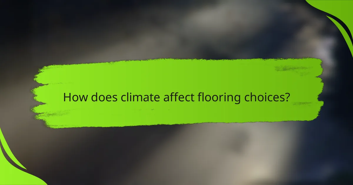How does climate affect flooring choices?