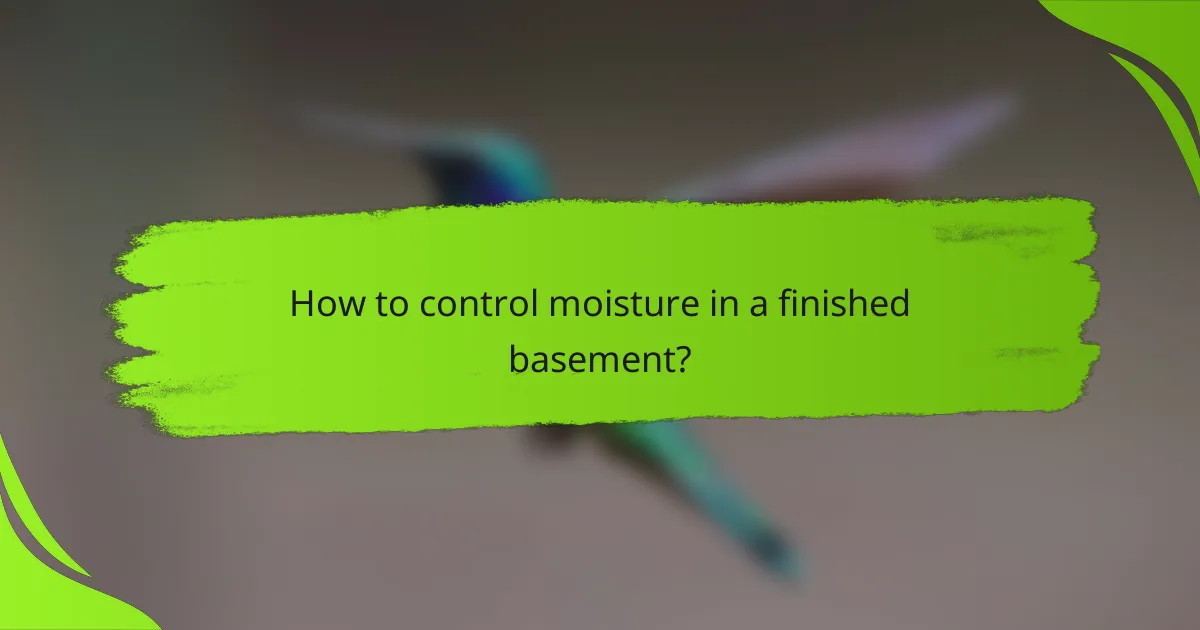 How to control moisture in a finished basement?