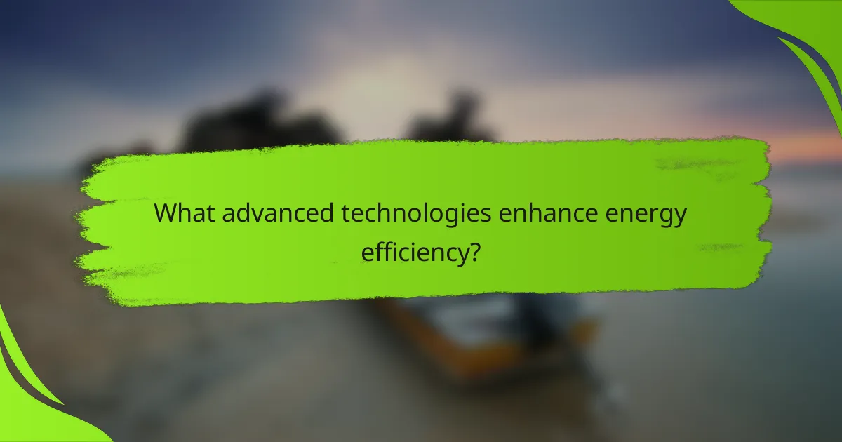 What advanced technologies enhance energy efficiency?