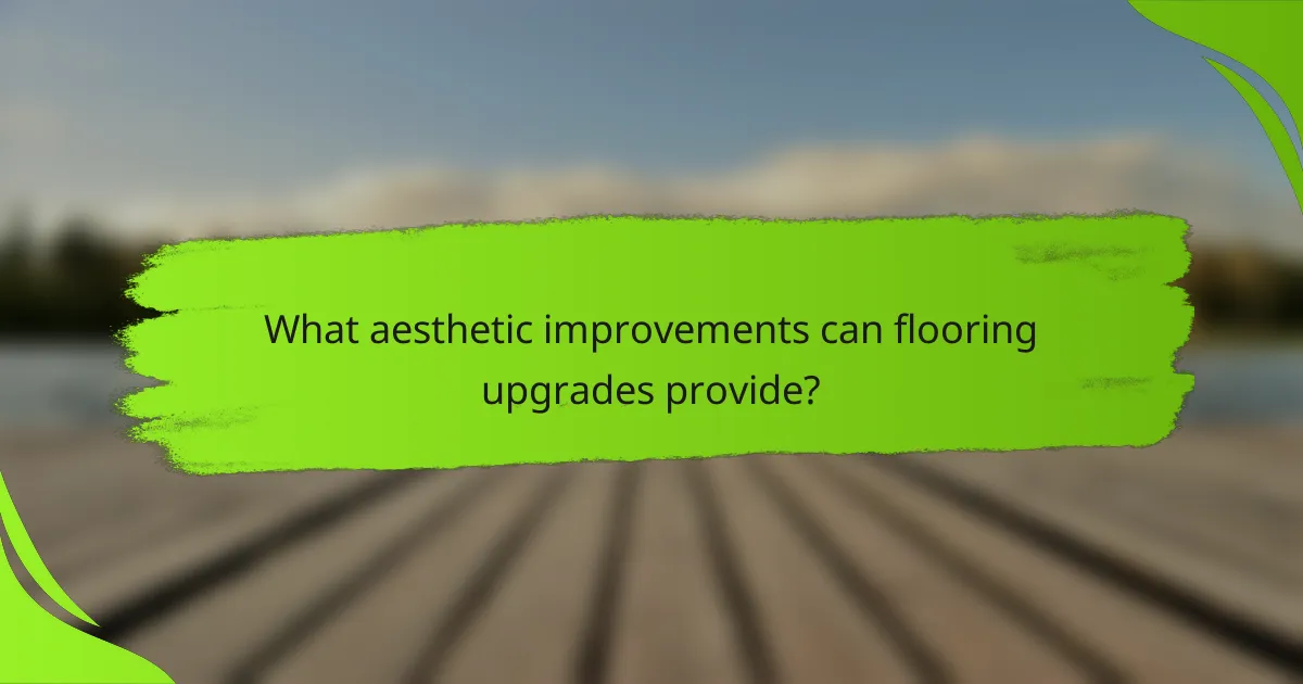 What aesthetic improvements can flooring upgrades provide?