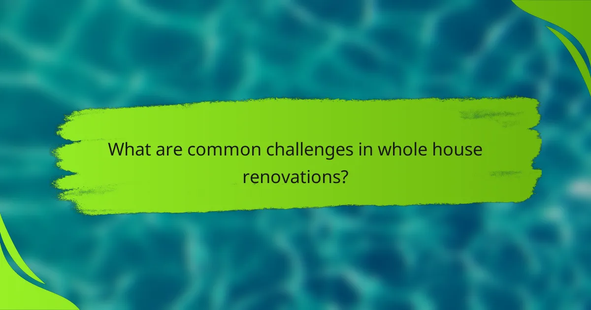 What are common challenges in whole house renovations?