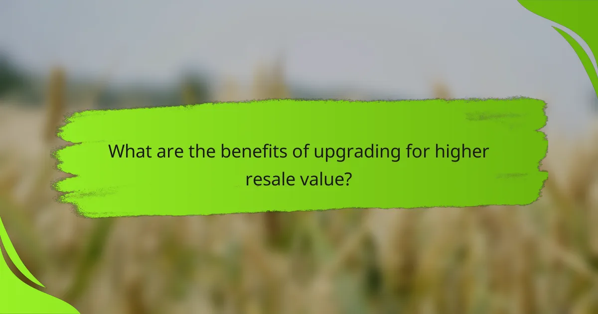 What are the benefits of upgrading for higher resale value?