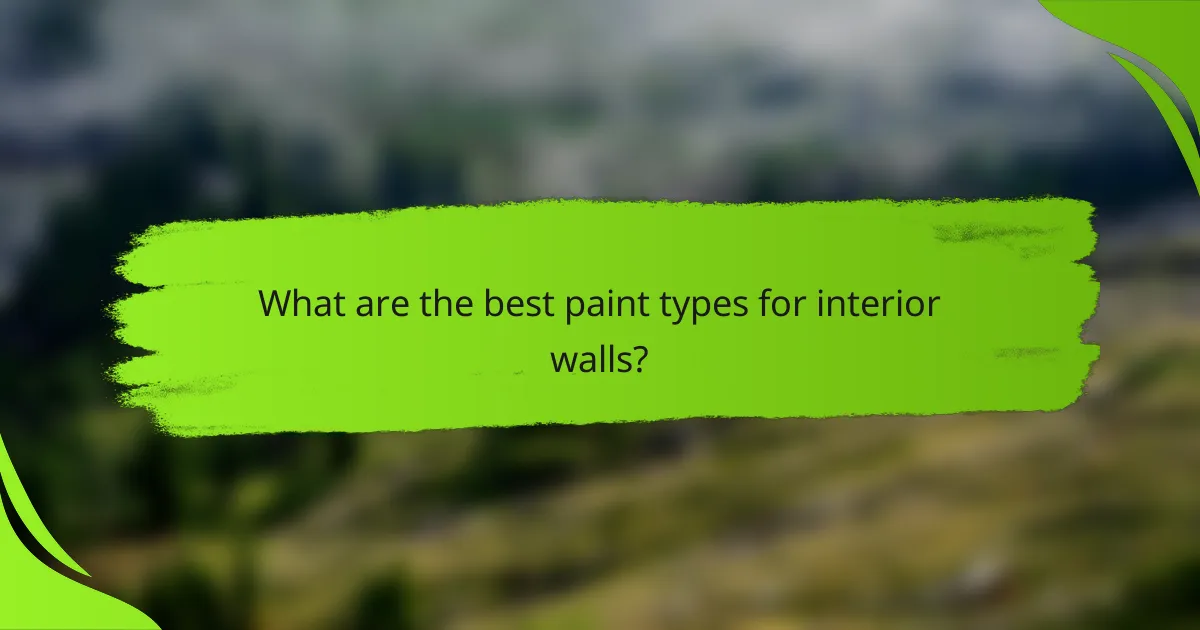 What are the best paint types for interior walls?