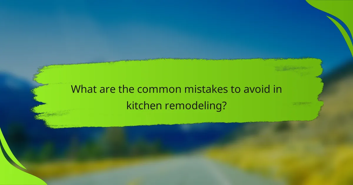 What are the common mistakes to avoid in kitchen remodeling?