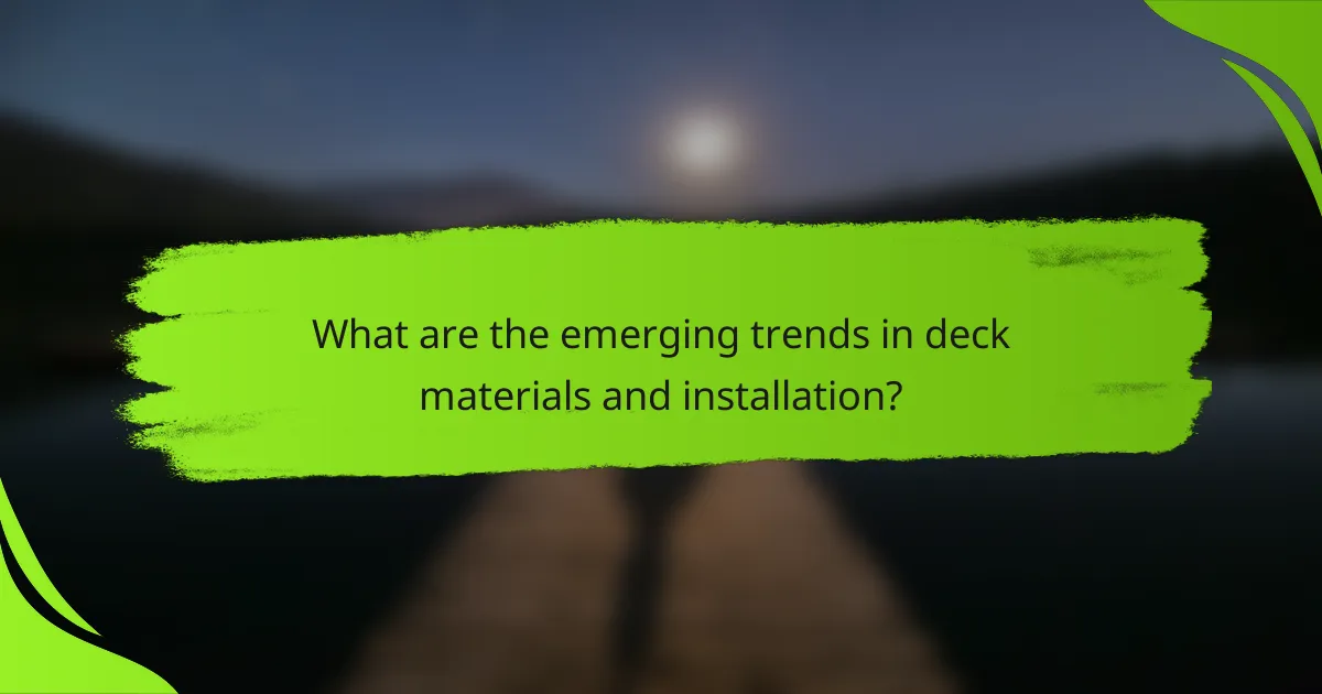 What are the emerging trends in deck materials and installation?