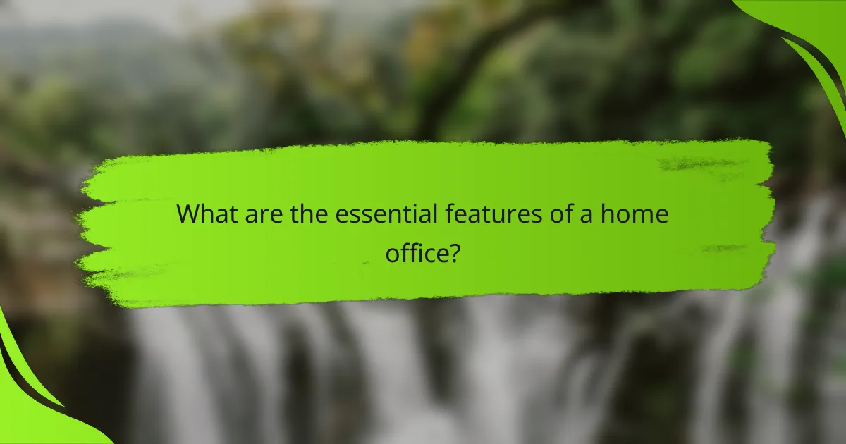 What are the essential features of a home office?