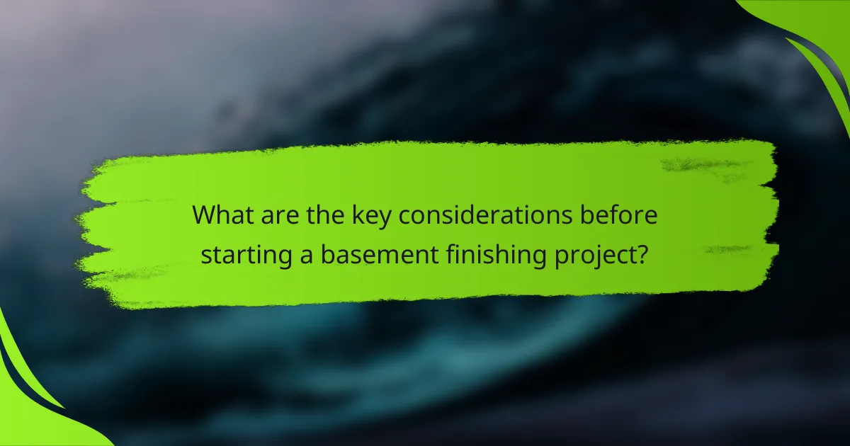 What are the key considerations before starting a basement finishing project?
