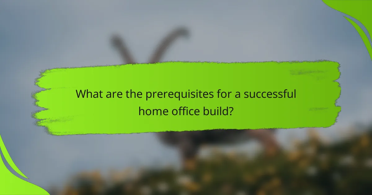 What are the prerequisites for a successful home office build?