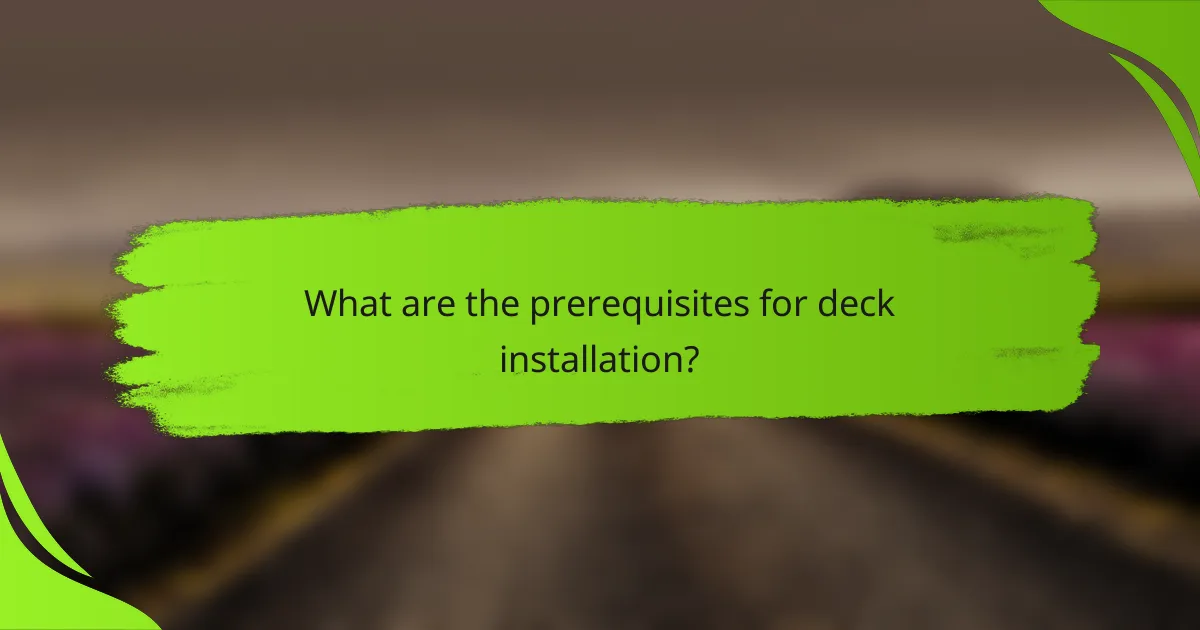 What are the prerequisites for deck installation?