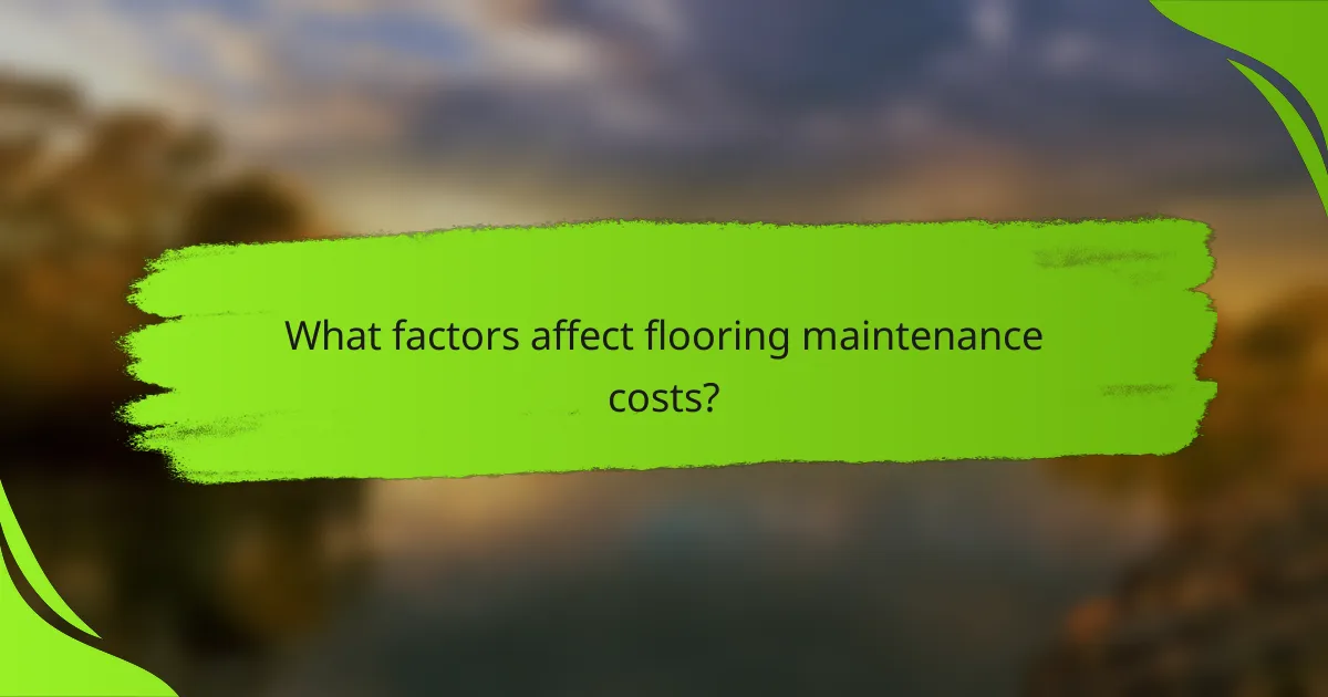 What factors affect flooring maintenance costs?