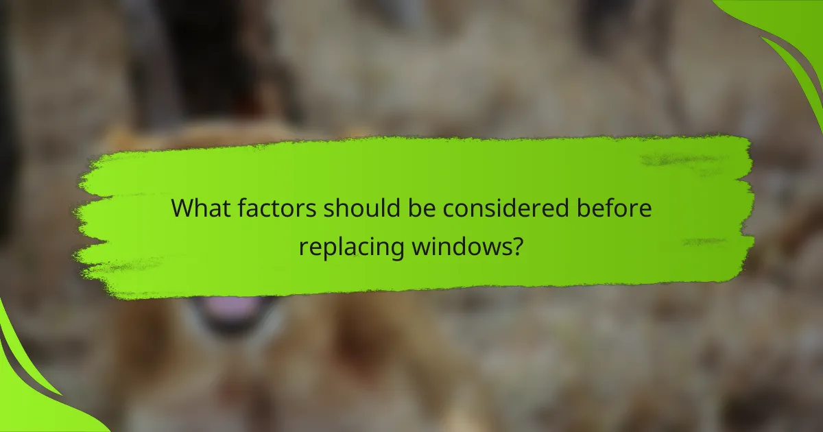 What factors should be considered before replacing windows?