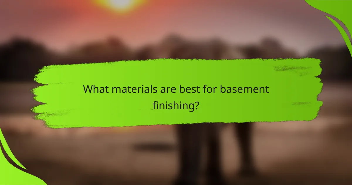 What materials are best for basement finishing?