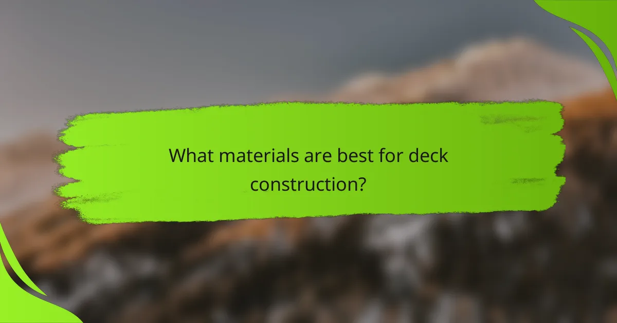 What materials are best for deck construction?