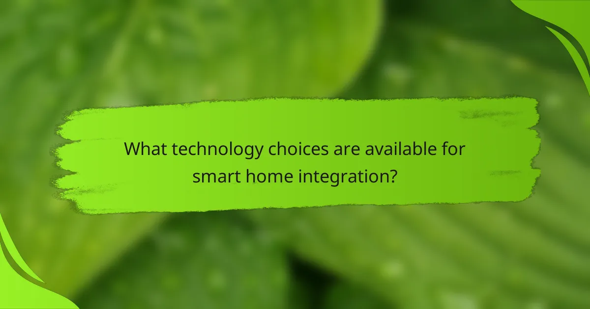 What technology choices are available for smart home integration?
