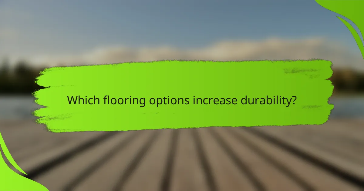 Which flooring options increase durability?